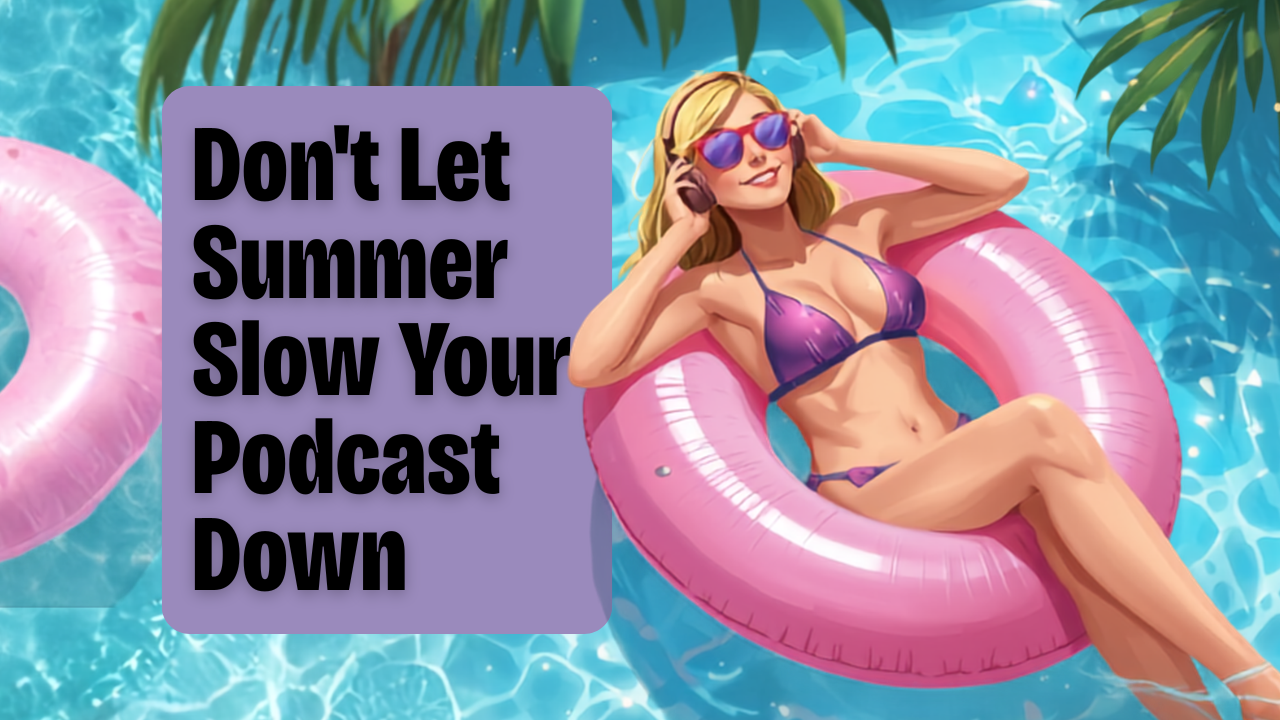 How to Keep Your Podcast Going All Summer (Without Letting It Take Over Your Life)