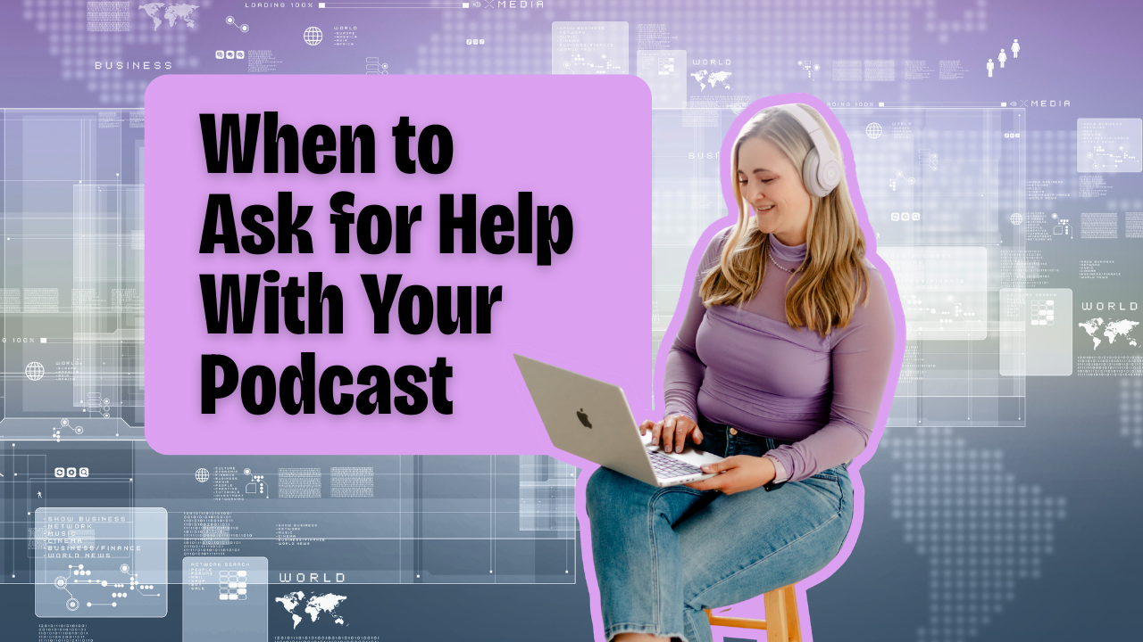 When to Ask for Help With Your Podcast